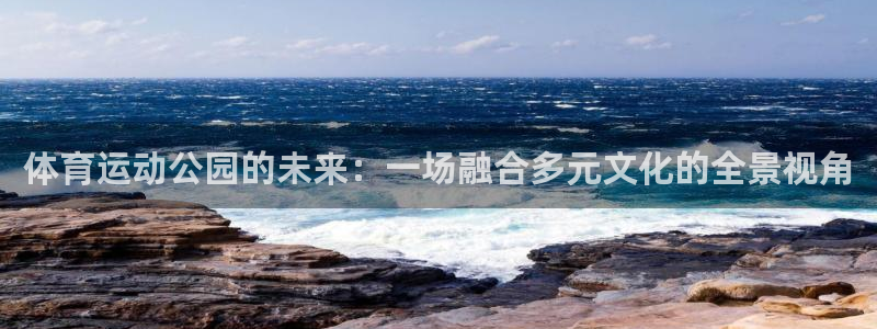 体育运动公园的未来：一场融合多元文化的全景视角